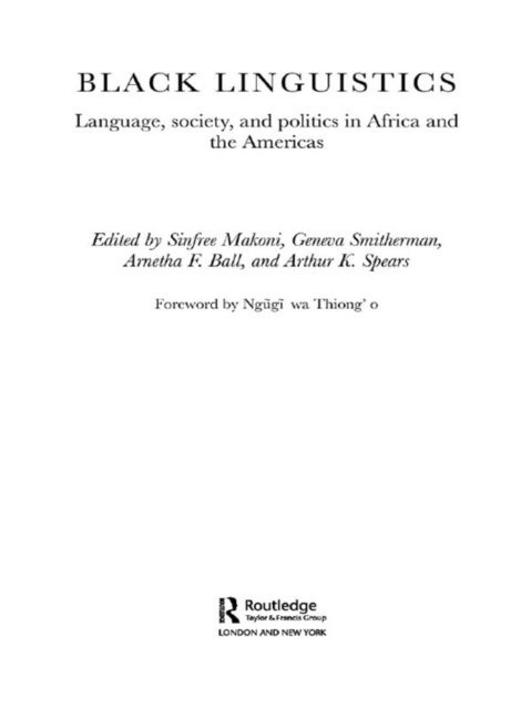 Foreword by Ngugi wa Thiong'o, Arthur K. Spears, Geneva Smitherman, Sinfree Makoni, Arnetha Ball - Black Linguistics, E-bok