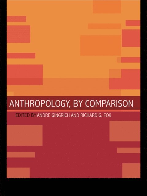 Andre Gingrich, Richard G. Fox - Anthropology, by Comparison, E-bok