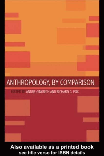 Andre Gingrich, Richard G. Fox - Anthropology, by Comparison, E-bok