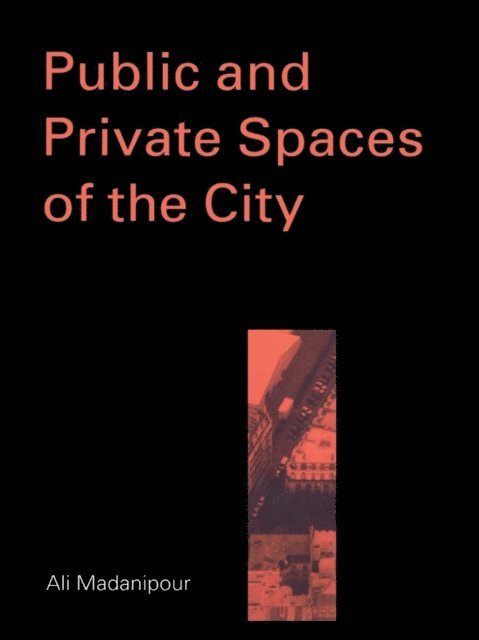 Ali Madanipour - Public and Private Spaces of the City, E-bok