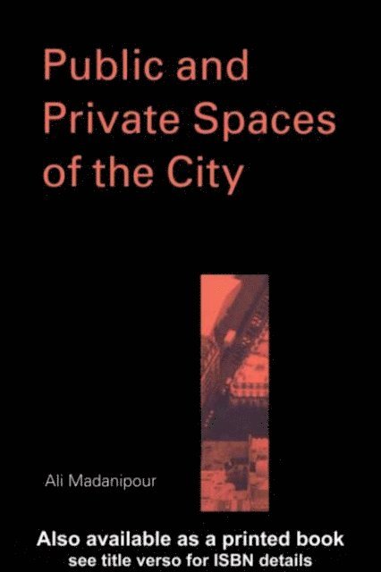 Ali Madanipour - Public and Private Spaces of the City, E-bok