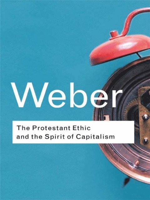 Max Weber - Protestant Ethic and the Spirit of Capitalism, E-bok