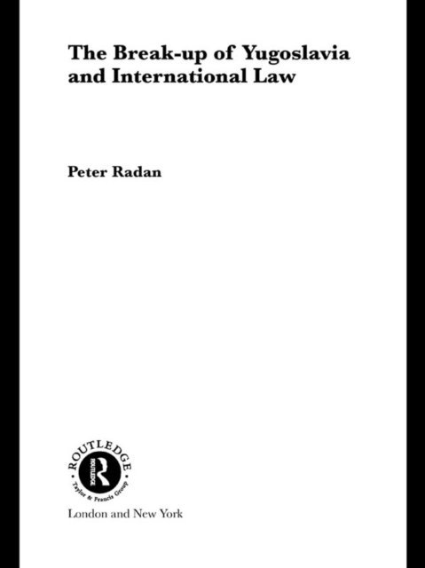 Peter Radan - Break-up of Yugoslavia and International Law, E-bok