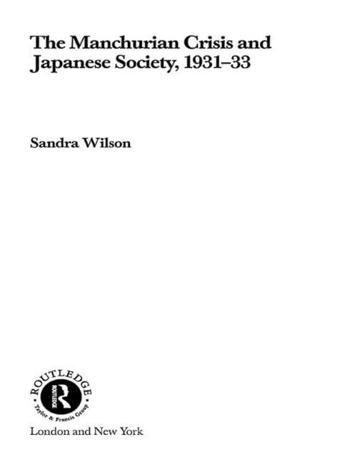 Sandra Wilson - Manchurian Crisis and Japanese Society, 1931-33, E-bok