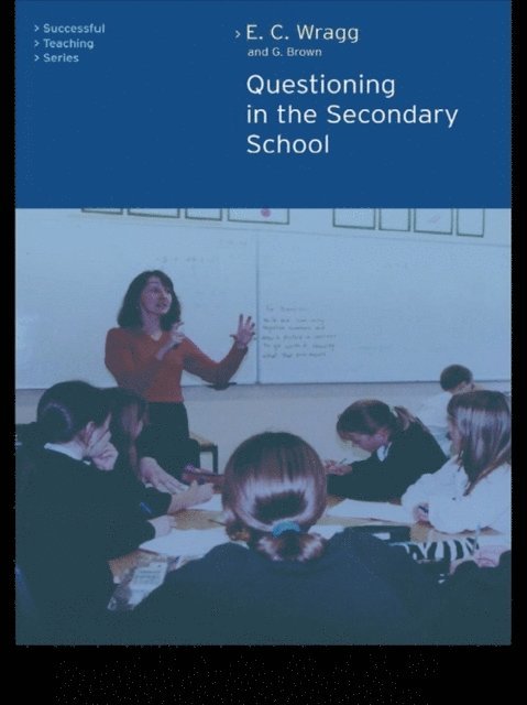 Prof E C Wragg, Dr George A Brown - Questioning in the Secondary School, E-bok