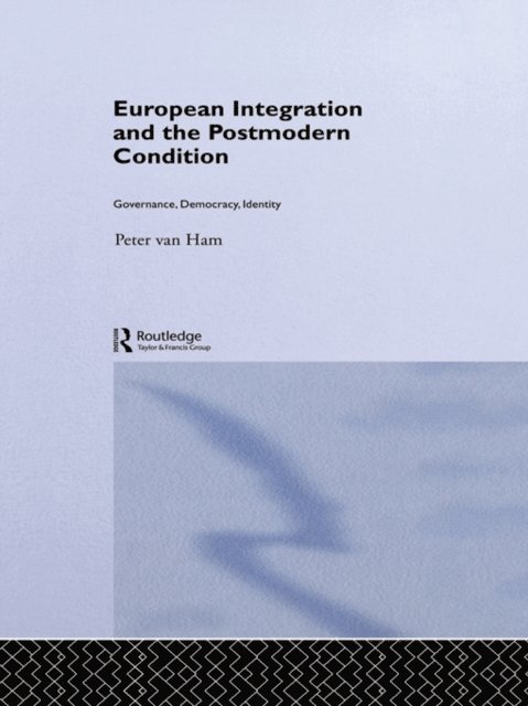 Peter Van Ham - European Integration and the Postmodern Condition, E-bok