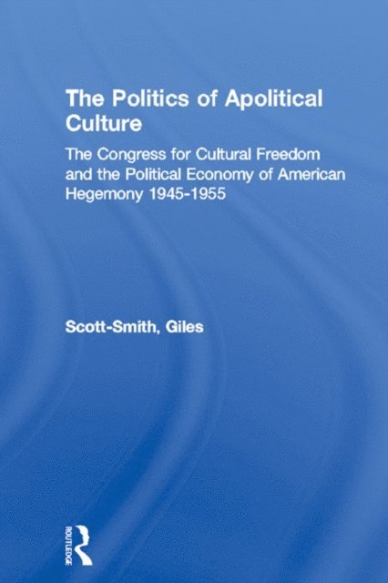 Giles Scott-Smith - Politics of Apolitical Culture, E-bok