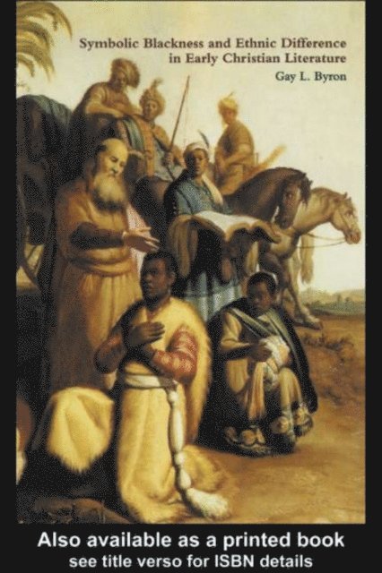 Gay L Byron - Symbolic Blackness and Ethnic Difference in Early Christian Literature, E-bok