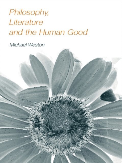 Michael Weston - Philosophy, Literature and the Human Good, E-bok