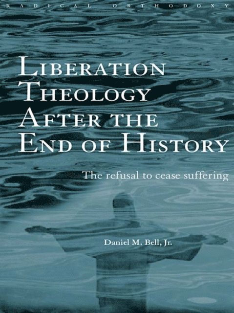 Daniel Bell - Liberation Theology after the End of History, E-bok
