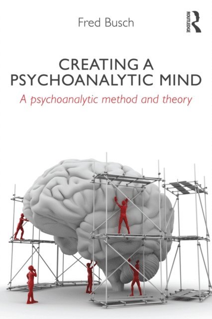 Fred Busch - Creating a Psychoanalytic Mind, E-bok