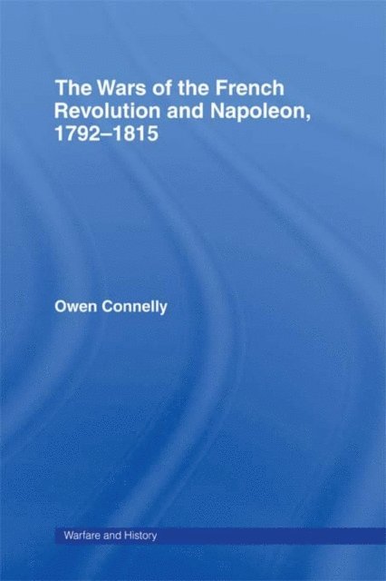 Owen Connelly - Wars of the French Revolution and Napoleon, 1792-1815, E-bok