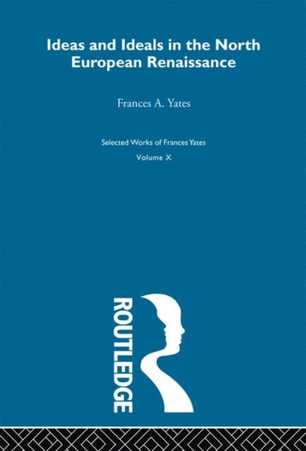 Frances A. Yates - Ideas and Ideals in the North European Renasissance, E-bok