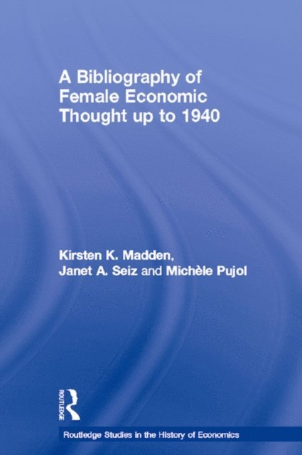 Janet Seiz, Michele Pujol, Kirsten Madden - Bibliography of Female Economic Thought up to 1940, E-bok