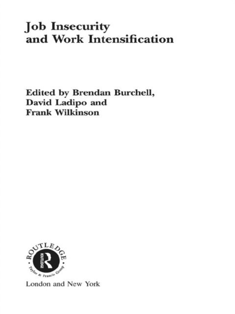 Frank Wilkinson, David Ladipo, Brendan Burchell - Job Insecurity and Work Intensification, E-bok