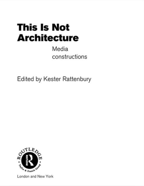 Kester Rattenbury - This is Not Architecture, E-bok