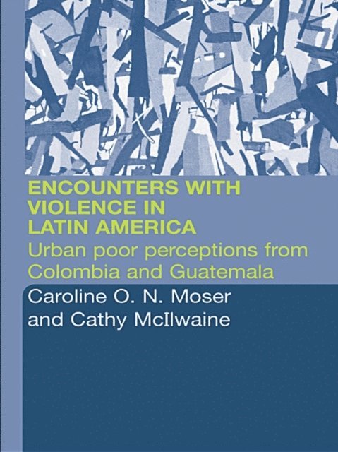 Caroline Moser, Cathy McIlwaine - Encounters with Violence in Latin America, E-bok