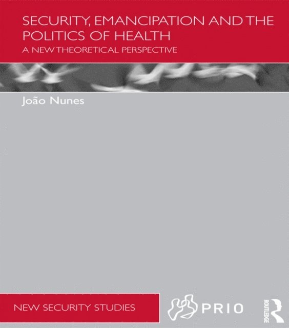 Joao Nunes - Security, Emancipation and the Politics of Health, E-bok