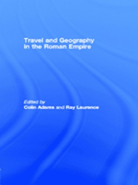 Ray Laurence, Colin Adams - Travel and Geography in the Roman Empire, E-bok