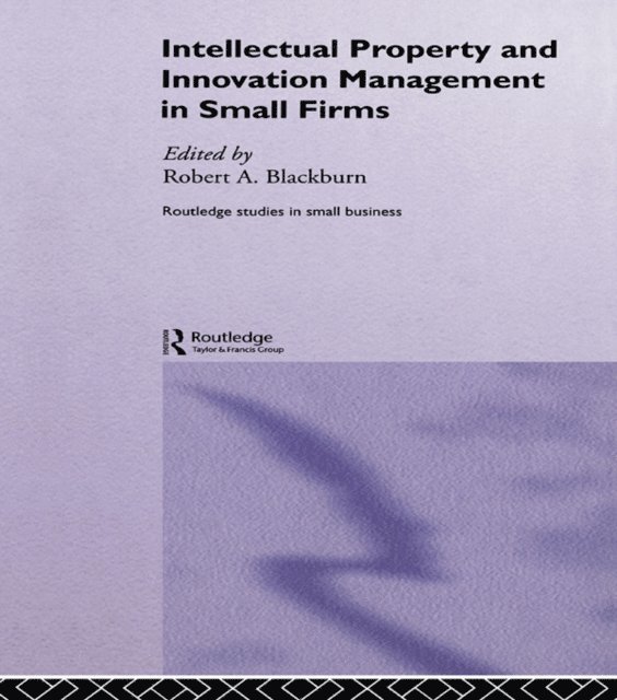 Robert Blackburn - Intellectual Property and Innovation Management in Small Firms, E-bok