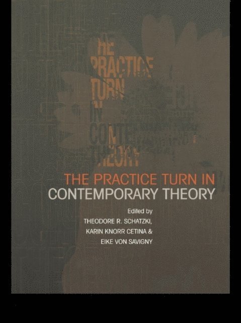 Eike von Savigny, Theodore R. Schatzki, Karin Knorr Cetina - Practice Turn in Contemporary Theory, E-bok