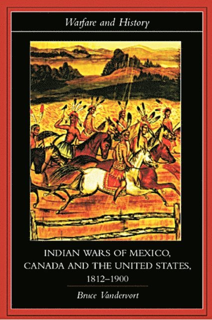 Bruce Vandervort - Indian Wars of Canada, Mexico and the United States, 1812-1900, E-bok