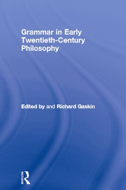 Richard Gaskin - Grammar in Early Twentieth-Century Philosophy, E-bok