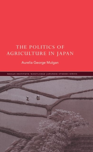 Aurelia George Mulgan - Politics of Agriculture in Japan, E-bok