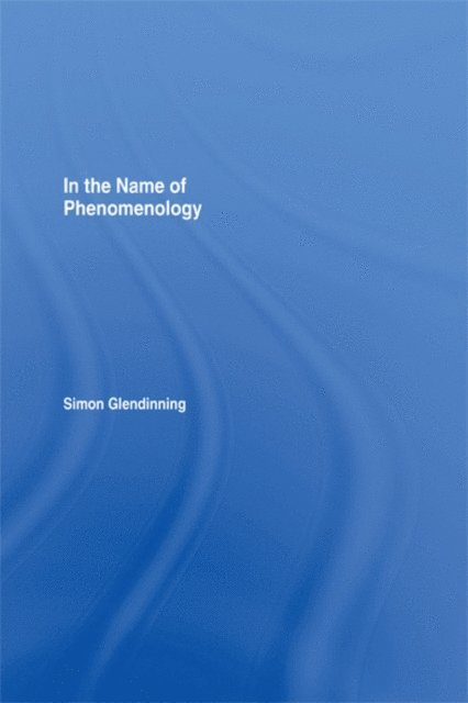 Simon Glendinning - In the Name of Phenomenology, E-bok