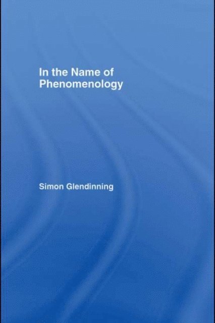 Simon Glendinning - In the Name of Phenomenology, E-bok