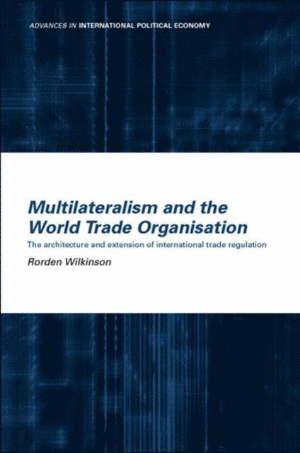 Rorden Wilkinson - Multilateralism and the World Trade Organisation, E-bok