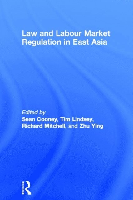 Zhu Ying, Richard Mitchell, Tim Lindsey, Sean Cooney - Law and Labour Market Regulation in East Asia, E-bok