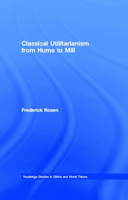 Frederick Rosen - Classical Utilitarianism from Hume to Mill, E-bok