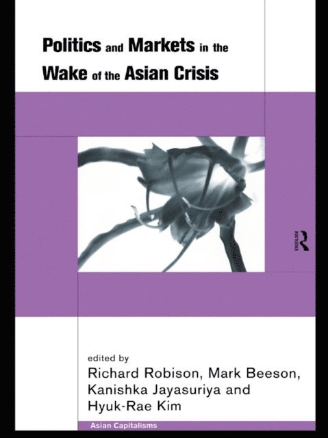 Richard Robison, Hyuk-Rae Kim, Kanishka Jayasuriya, Mark Beeson - Politics and Markets in the Wake of the Asian Crisis, E-bok