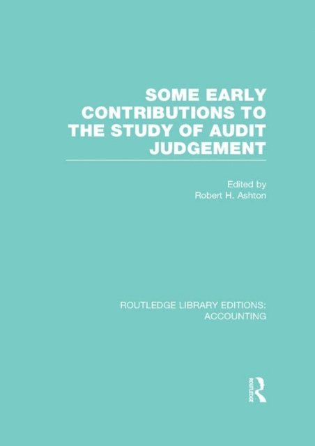 Robert Ashton - Some Early Contributions to the Study of Audit Judgment (RLE Accounting), E-bok