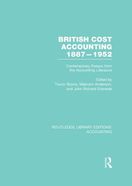 J. Edwards, Malcolm Anderson, Trevor Boyns - British Cost Accounting 1887-1952 (RLE Accounting), E-bok