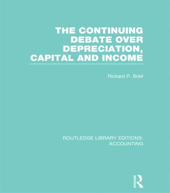 Richard Brief - Continuing Debate Over Depreciation, Capital and Income (RLE Accounting), E-bok