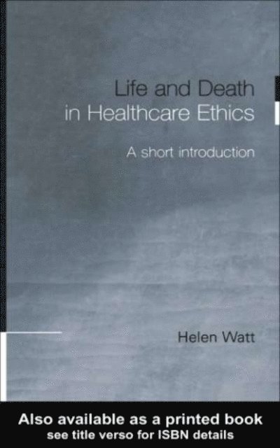 Helen Watt - Life and Death in Healthcare Ethics, E-bok