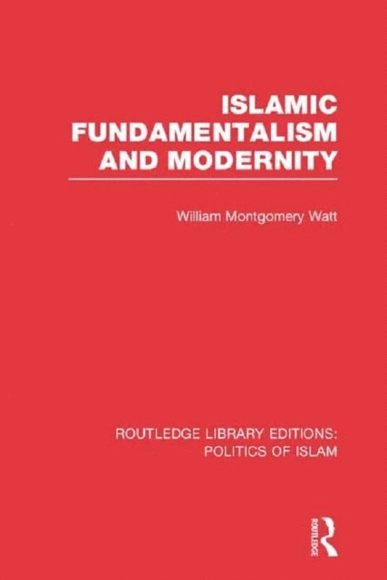 William Montgomery Watt - Islamic Fundamentalism and Modernity (RLE Politics of Islam), E-bok