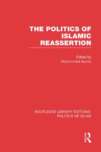 Mohammed Ayoob - Politics of Islamic Reassertion (RLE Politics of Islam), E-bok
