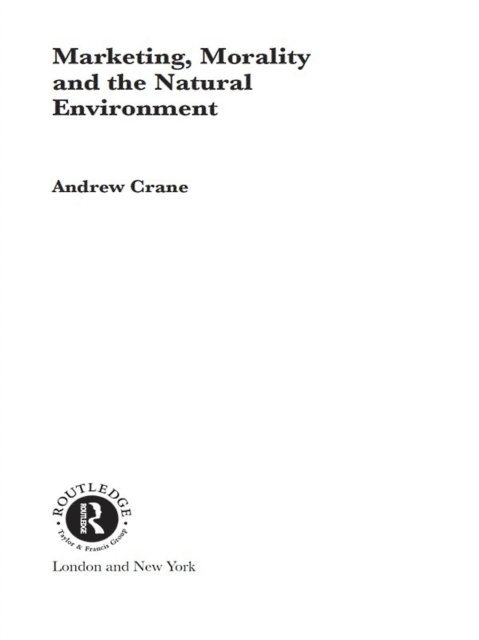 Andrew Crane - Marketing, Morality and the Natural Environment, E-bok