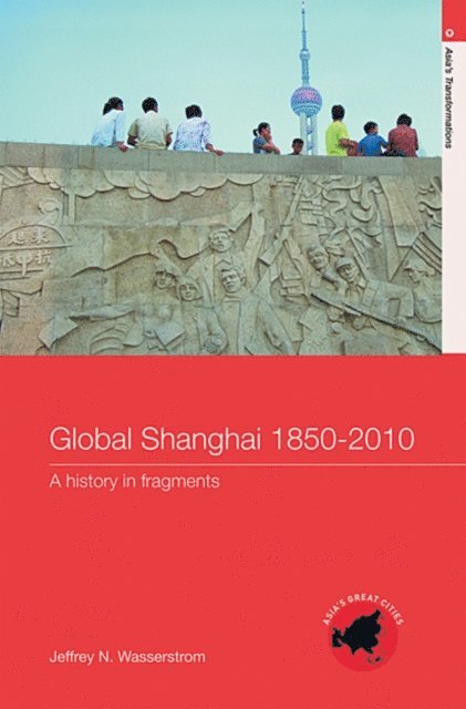 Jeffrey N Wasserstrom - Global Shanghai, 1850-2010, E-bok