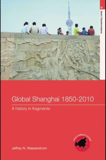 Jeffrey N Wasserstrom - Global Shanghai, 1850-2010, E-bok