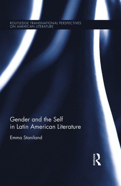 Emma Staniland - Gender and the Self in Latin American Literature, E-bok
