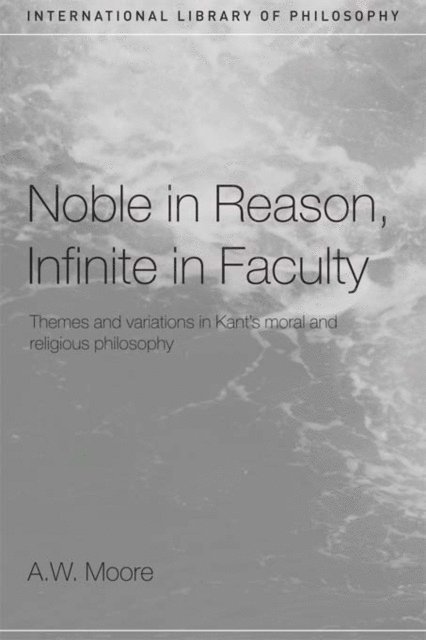 A.W. Moore - Noble in Reason, Infinite in Faculty, E-bok