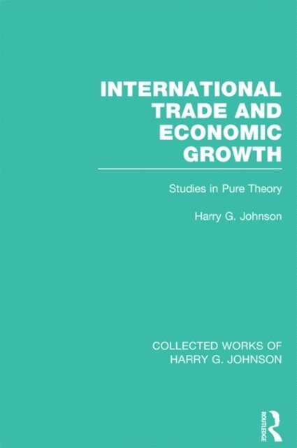 Harry Johnson - International Trade and Economic Growth (Collected Works of Harry Johnson), E-bok