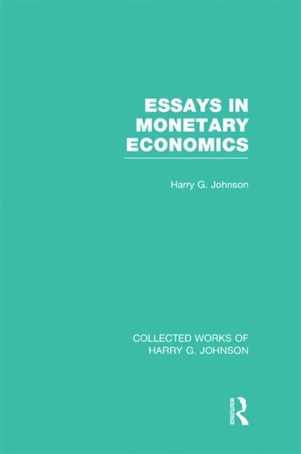 Harry Johnson - Essays in Monetary Economics (Collected Works of Harry Johnson), E-bok