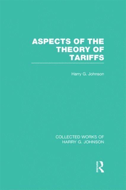 Harry Johnson - Aspects of the Theory of Tariffs (Collected Works of Harry Johnson), E-bok