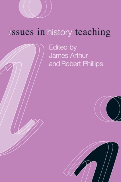 UNIVERSITY OF WALES SWANSEA ROBERT PHILLIPS, James Arthur - Issues in History Teaching, E-bok