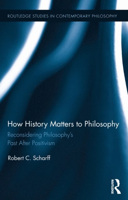 Robert C. Scharff - How History Matters to Philosophy, E-bok